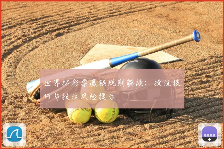 世界杯彩票赢钱规则解读:投注技巧与投注风险提示