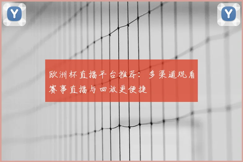 欧洲杯直播平台推荐：多渠道观看赛事直播与回放更便捷