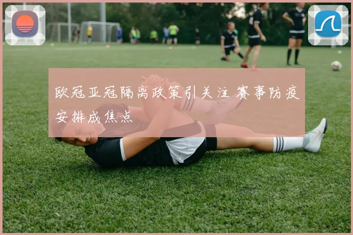 欧冠亚冠隔离政策引关注 赛事防疫安排成焦点