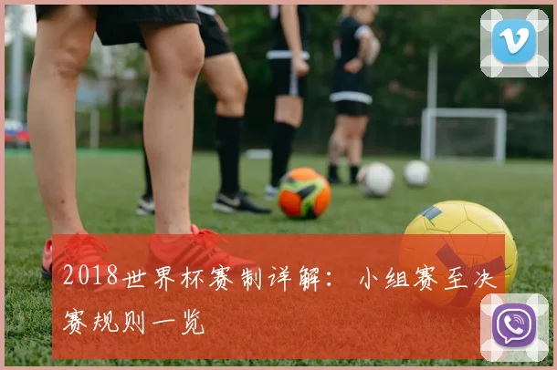 2018世界杯赛制详解：小组赛至决赛规则一览