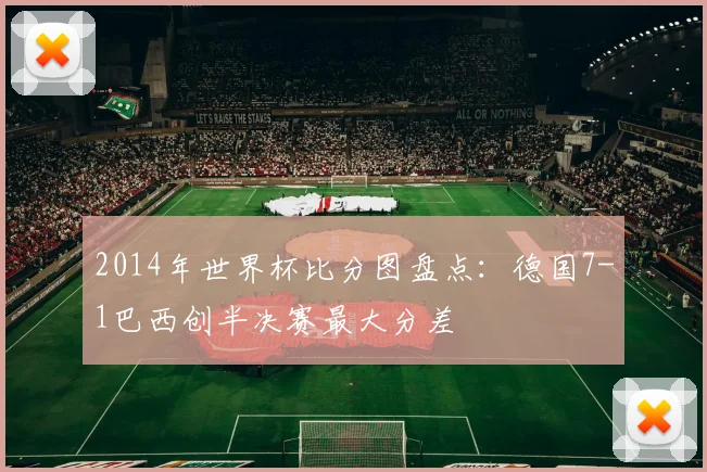 2014年世界杯比分图盘点：德国7-1巴西创半决赛最大分差