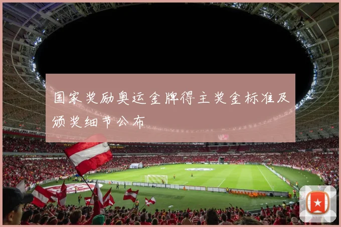 国家奖励奥运金牌得主奖金标准及颁奖细节公布