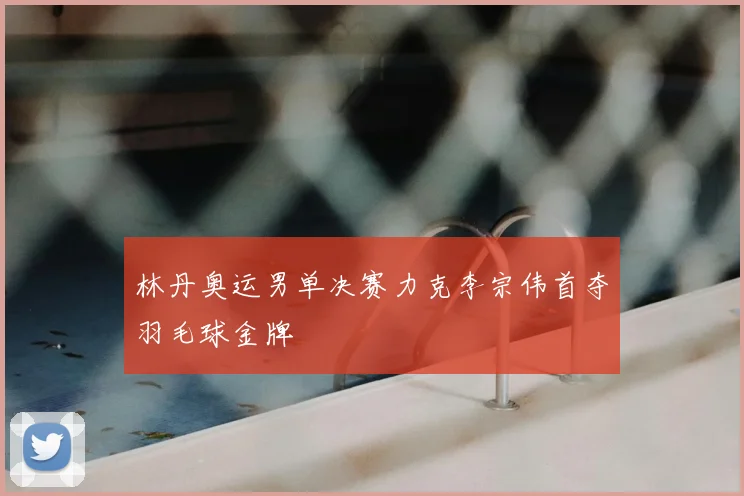 林丹奥运男单决赛力克李宗伟首夺羽毛球金牌