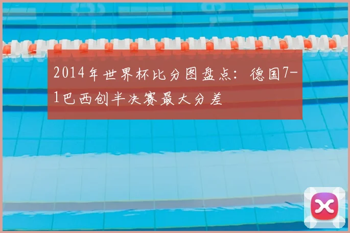 2014年世界杯比分图盘点:德国7-1巴西创半决赛最大分差