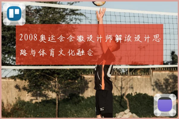 2008奥运会会徽设计师解读设计思路与体育文化融合