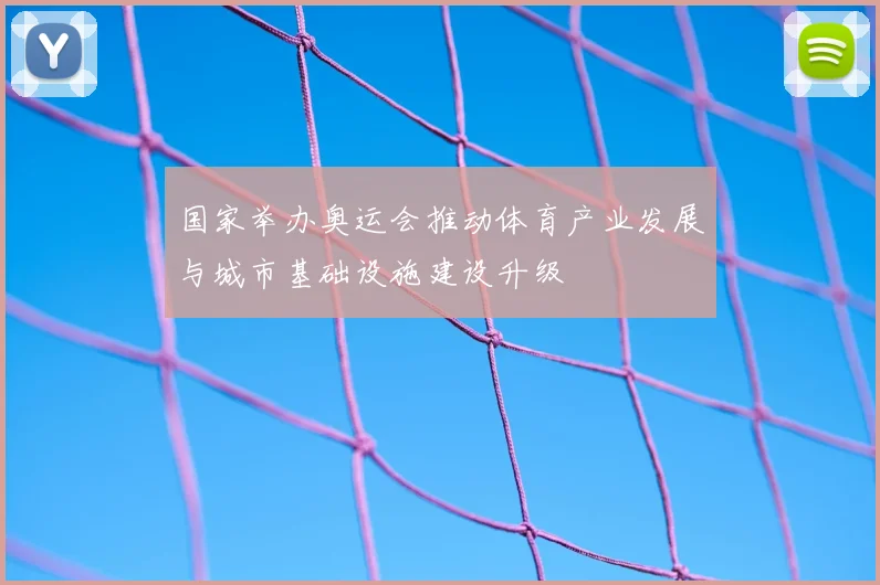 国家举办奥运会推动体育产业发展与城市基础设施建设升级