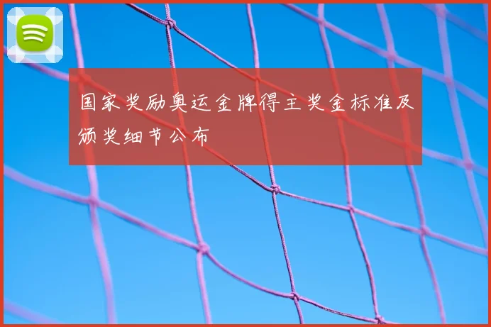 国家奖励奥运金牌得主奖金标准及颁奖细节公布