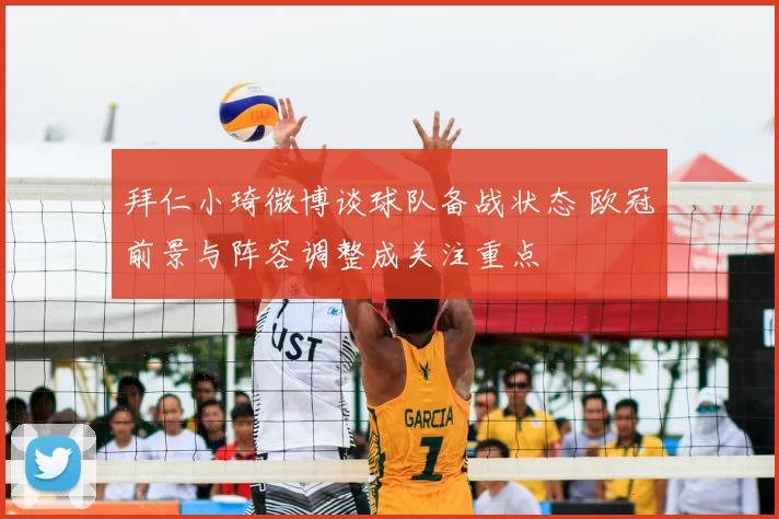 拜仁小琦微博谈球队备战状态 欧冠前景与阵容调整成关注重点